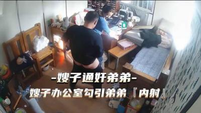 热点事件 嫂子通奸弟弟,嫂子办公 室勾引弟弟被内射