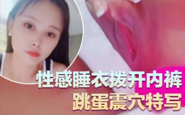 气质超好良家型美女!近期下海大秀!性感睡衣拨开内裤,跳蛋震穴特写,塞入揉搓阴蒂,极度诱惑
