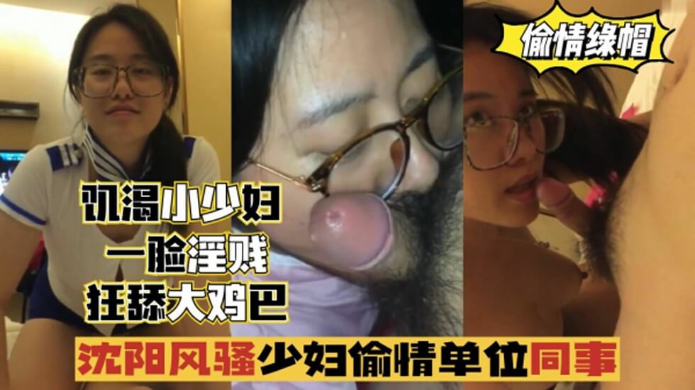 沈阳风骚少妇偷情单位同事,一脸淫贱,狂舔鸡巴